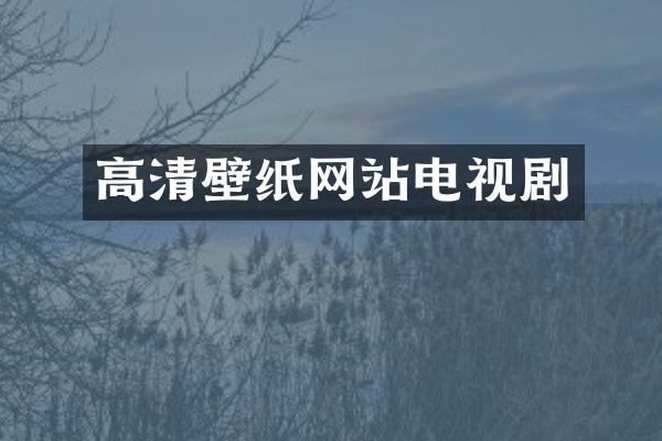 高清壁纸网站电视剧