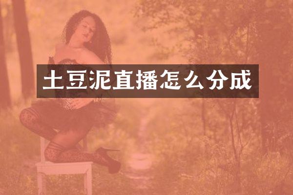 土豆泥直播怎么分成
