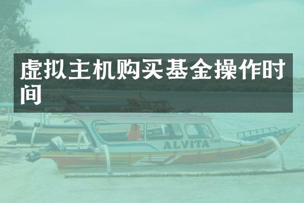 虚拟主机购买基金操作时间