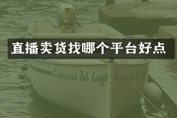 直播卖货找哪个平台好点