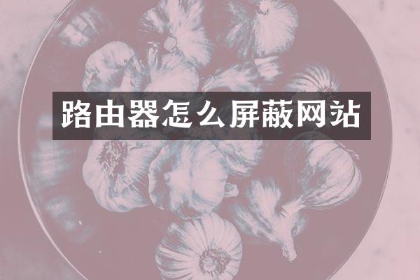 路由器怎么屏蔽网站