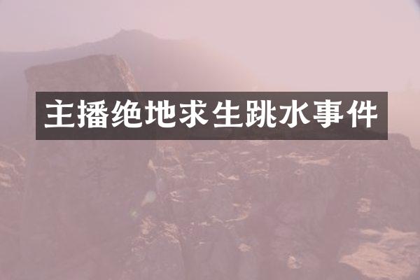 主播绝地求生跳水事件