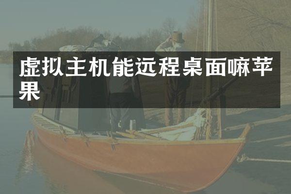 虚拟主机能远程桌面嘛苹果