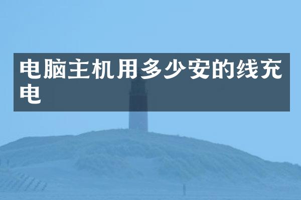 电脑主机用多少安的线充电