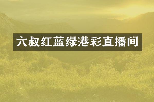 六叔红蓝绿港彩直播间
