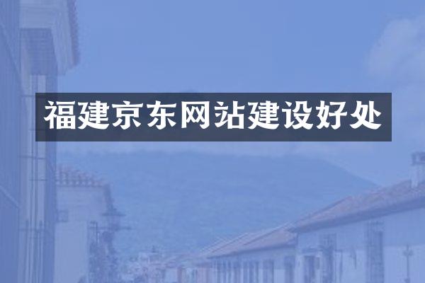 福建京东网站建设好处
