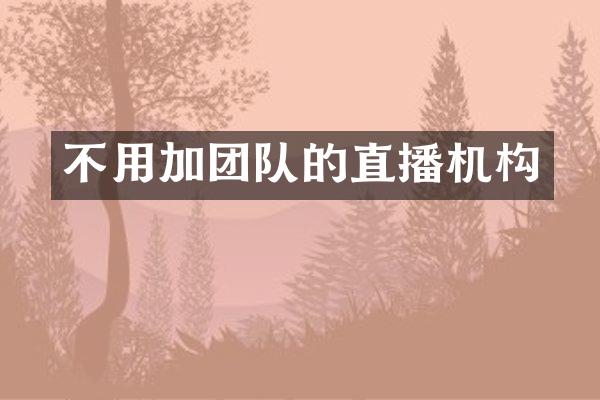 不用加团队的直播机构