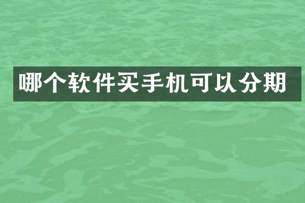 哪个软件买手机可以分期