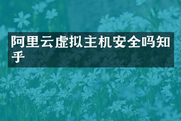 阿里云虚拟主机安全吗知乎
