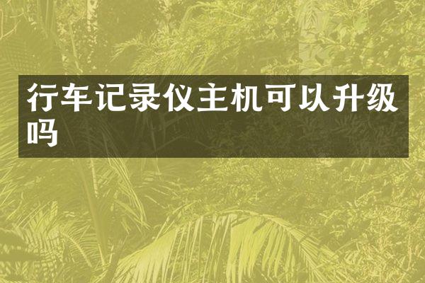 行车记录仪主机可以升级吗