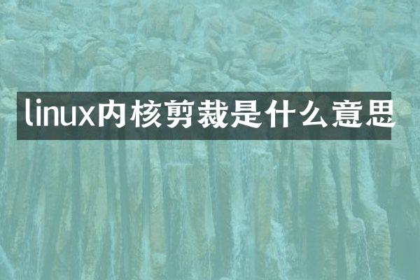 linux内核剪裁是什么意思