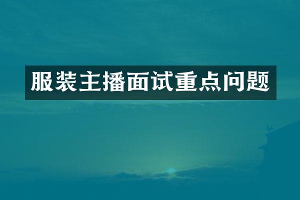服装主播面试重点问题