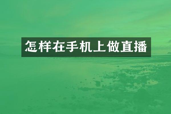 怎样在手机上做直播