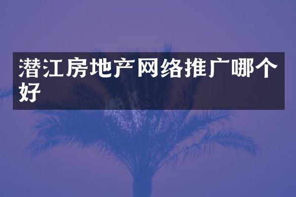 潜江房地产网络推广哪个好