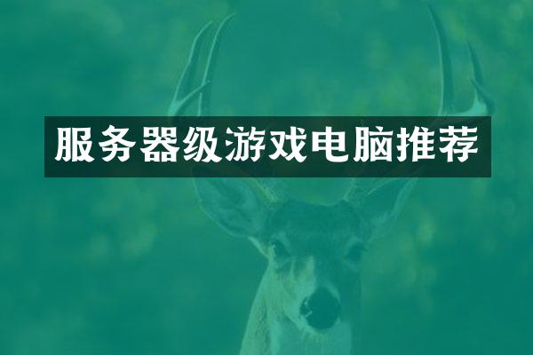 服务器级游戏电脑推荐