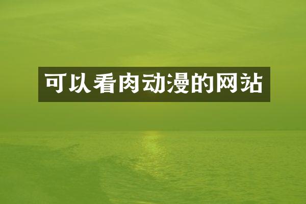 可以看肉动漫的网站
