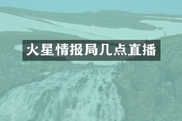 火星情报局几点直播