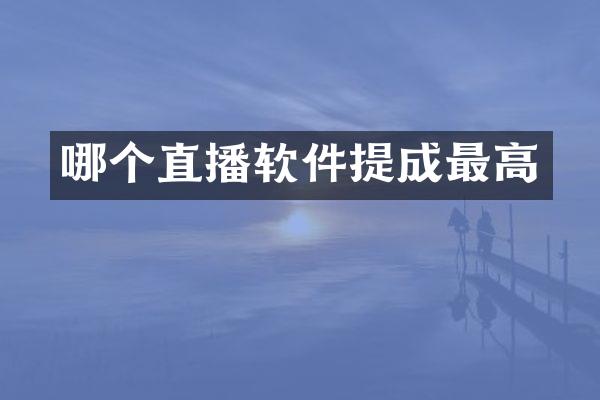哪个直播软件提成最高