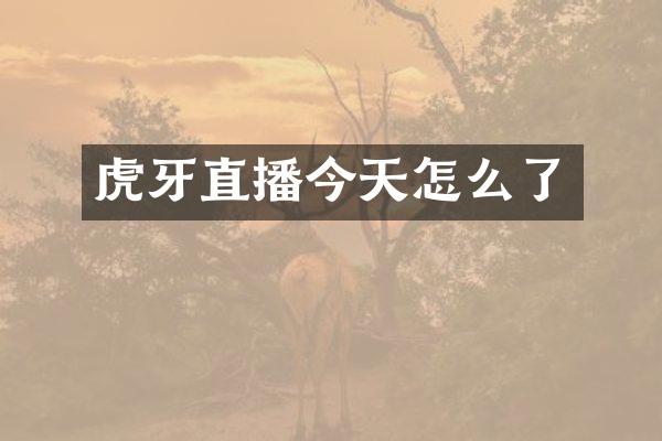 虎牙直播今天怎么了