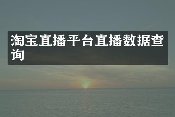 淘宝直播平台直播数据查询
