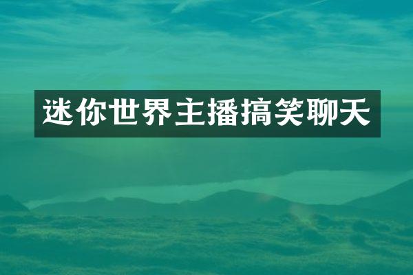 迷你世界主播搞笑聊天