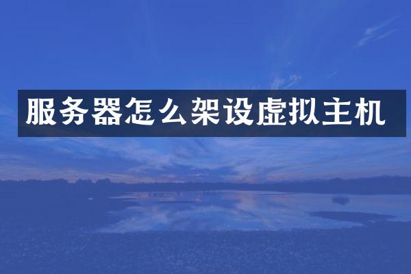 服务器怎么架设虚拟主机