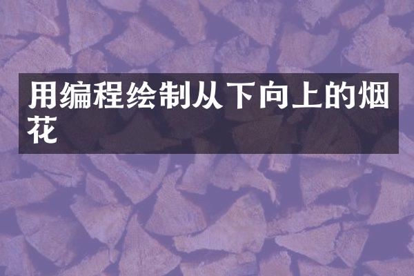用编程绘制从下向上的烟花