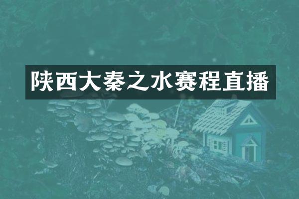 陕西大秦之水赛程直播