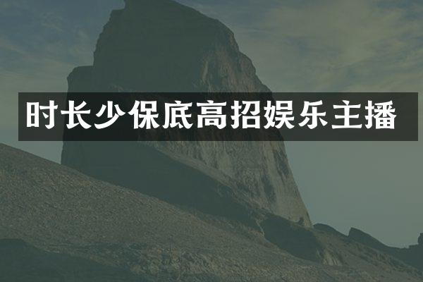 时长少保底高招娱乐主播