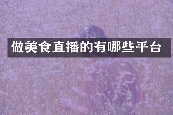 做美食直播的有哪些平台