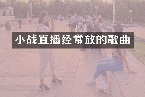 小战直播经常放的歌曲