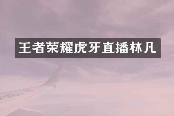 王者荣耀虎牙直播林凡