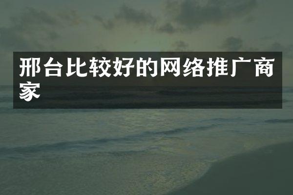 邢台比较好的网络推广商家
