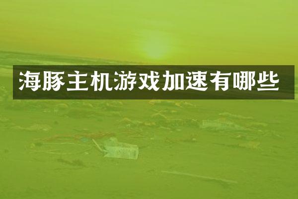 海豚主机游戏加速有哪些