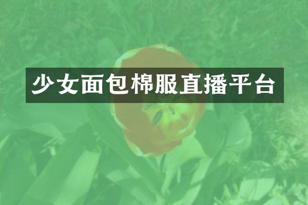 少女面包棉服直播平台