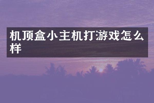 机顶盒小主机打游戏怎么样