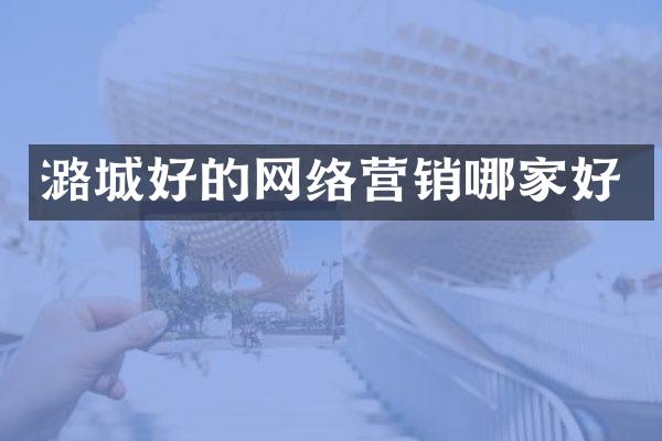 潞城好的网络营销哪家好