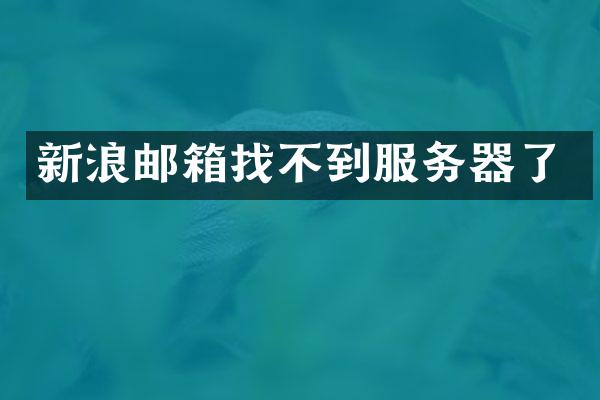 新浪邮箱找不到服务器了