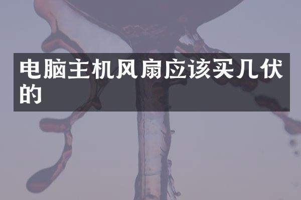 电脑主机风扇应该买几伏的