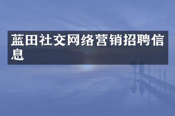 蓝田社交网络营销招聘信息