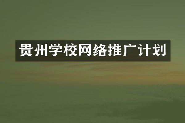 贵州学校网络推广计划