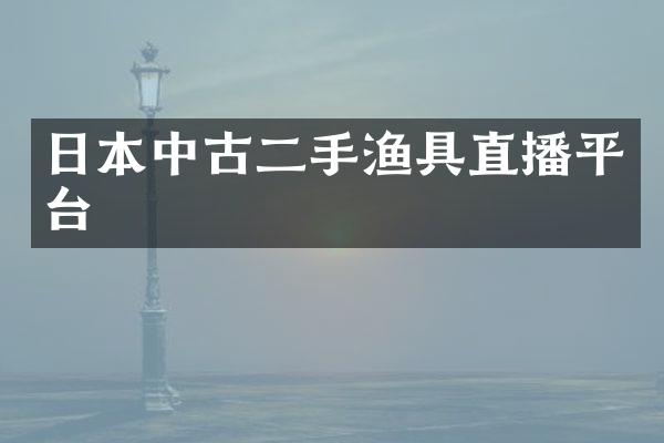 日本中古二手渔具直播平台