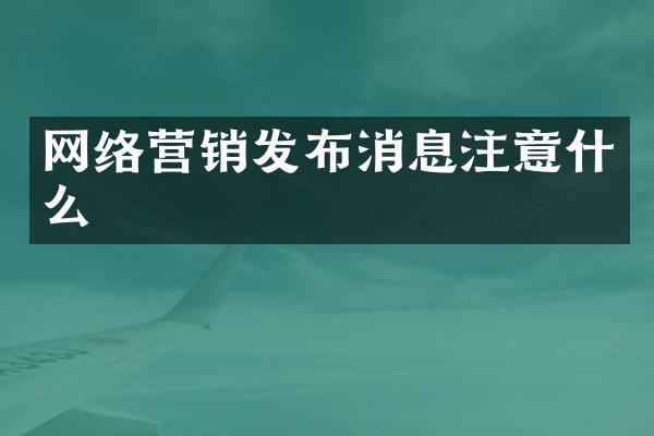 网络营销发布消息注意什么