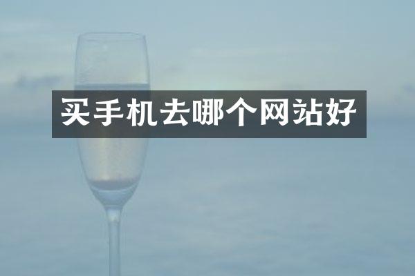 买手机去哪个网站好