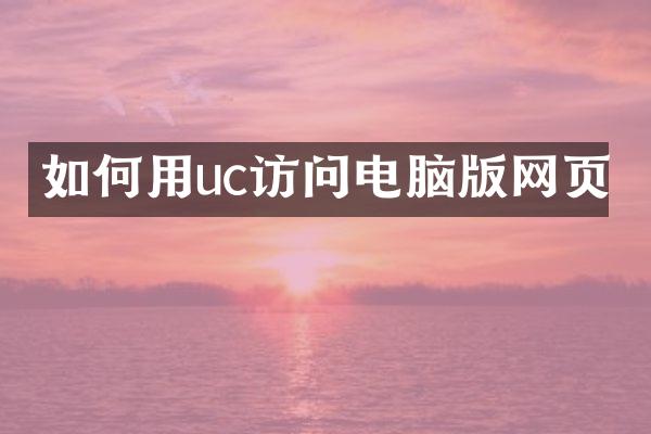 如何用uc访问电脑版网页