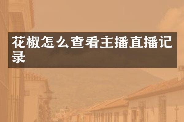 花椒怎么查看主播直播记录