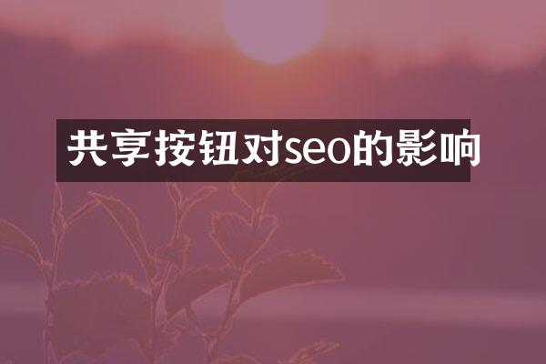共享按钮对seo的影响