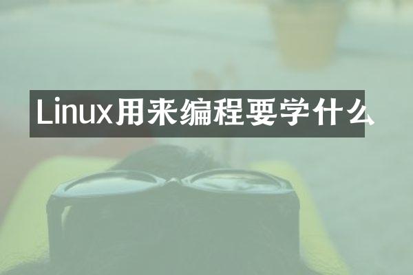Linux用来编程要学什么