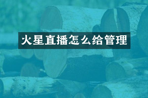 火星直播怎么给管理