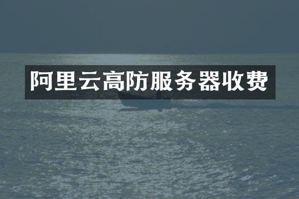 阿里云高防服务器收费